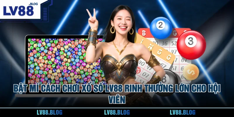 Bật mí cách chơi xổ số LV88 rinh thưởng lớn cho hội viên