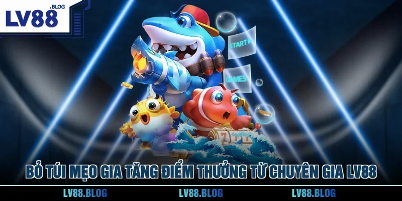 Bỏ túi mẹo gia tăng điểm thưởng từ chuyên gia LV88