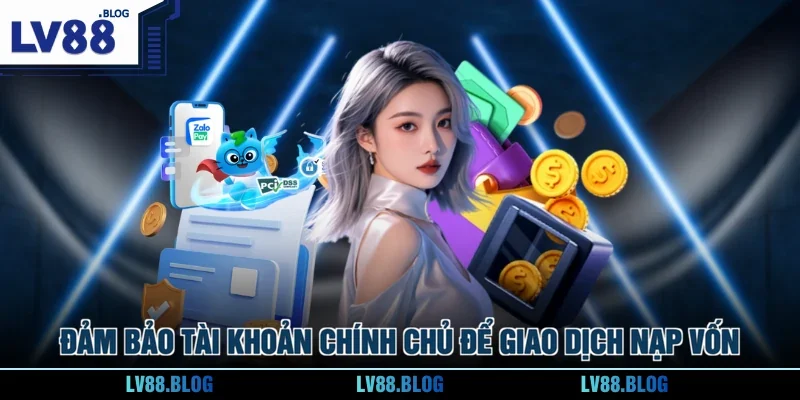 Đảm bảo tài khoản chính chủ để giao dịch nạp vốn