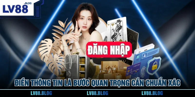 Điền thông tin là bước quan trọng cần chuẩn xác