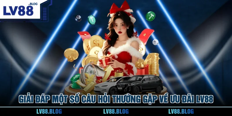 Giải đáp một số câu hỏi thường gặp về ưu đãi LV88