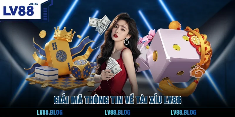 Giải mã thông tin về Tài Xỉu LV88