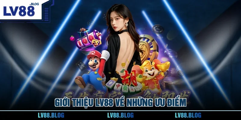 Giới thiệu LV88 về những ưu điểm
