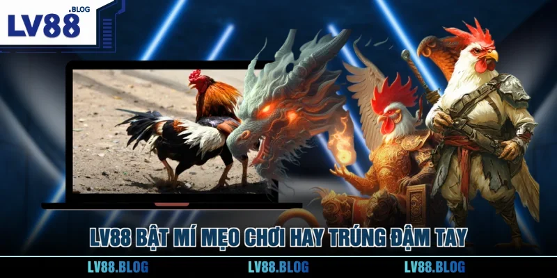 LV88 bật mí mẹo chơi hay trúng đậm tay 