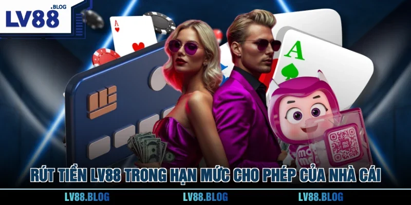 Rút tiền LV88 trong hạn mức cho phép của nhà cái