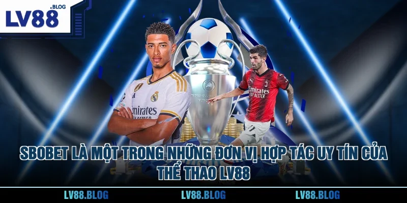 Sbobet là một trong những đơn vị hợp tác uy tín của thể thao LV88
