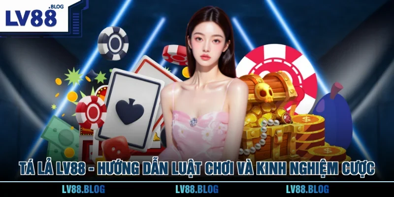 Tá Lả LV88 - Hướng Dẫn Luật Chơi Và Kinh Nghiệm Cược