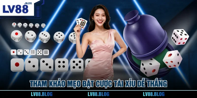 Tham khảo mẹo đặt cược Tài Xỉu dễ thắng